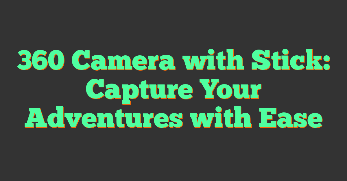 360 Camera with Stick: Capture Your Adventures with Ease