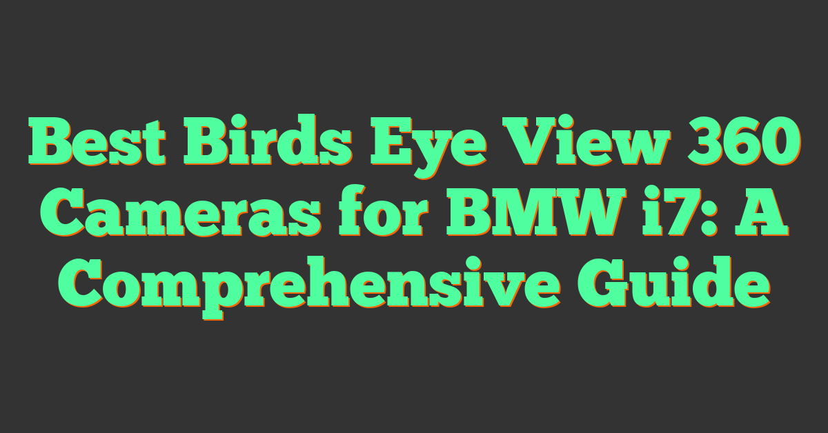 Best Birds Eye View 360 Cameras for BMW i7: A Comprehensive Guide