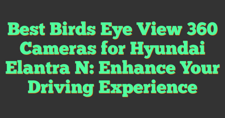 Best Birds Eye View 360 Cameras for Hyundai Elantra N: Enhance Your ...