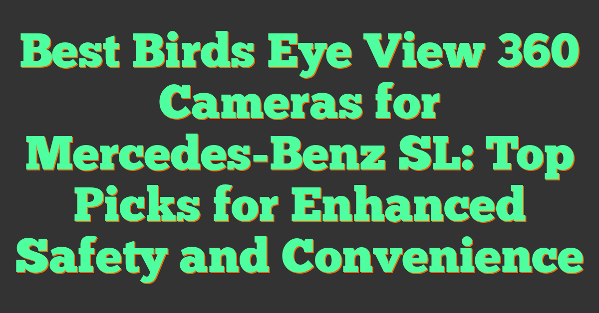 Best Birds Eye View 360 Cameras for Mercedes-Benz SL: Top Picks for Enhanced Safety and Convenience