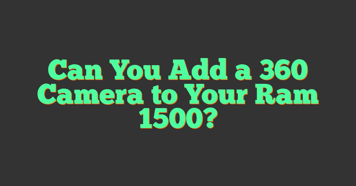 Can You Add a 360 Camera to Your Ram 1500?