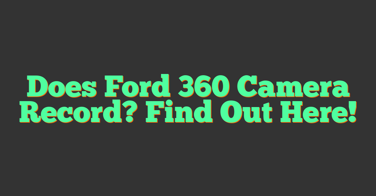 Does Ford 360 Camera Record? Find Out Here!