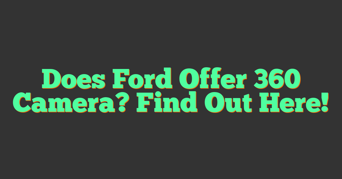 Does Ford Offer 360 Camera? Find Out Here!