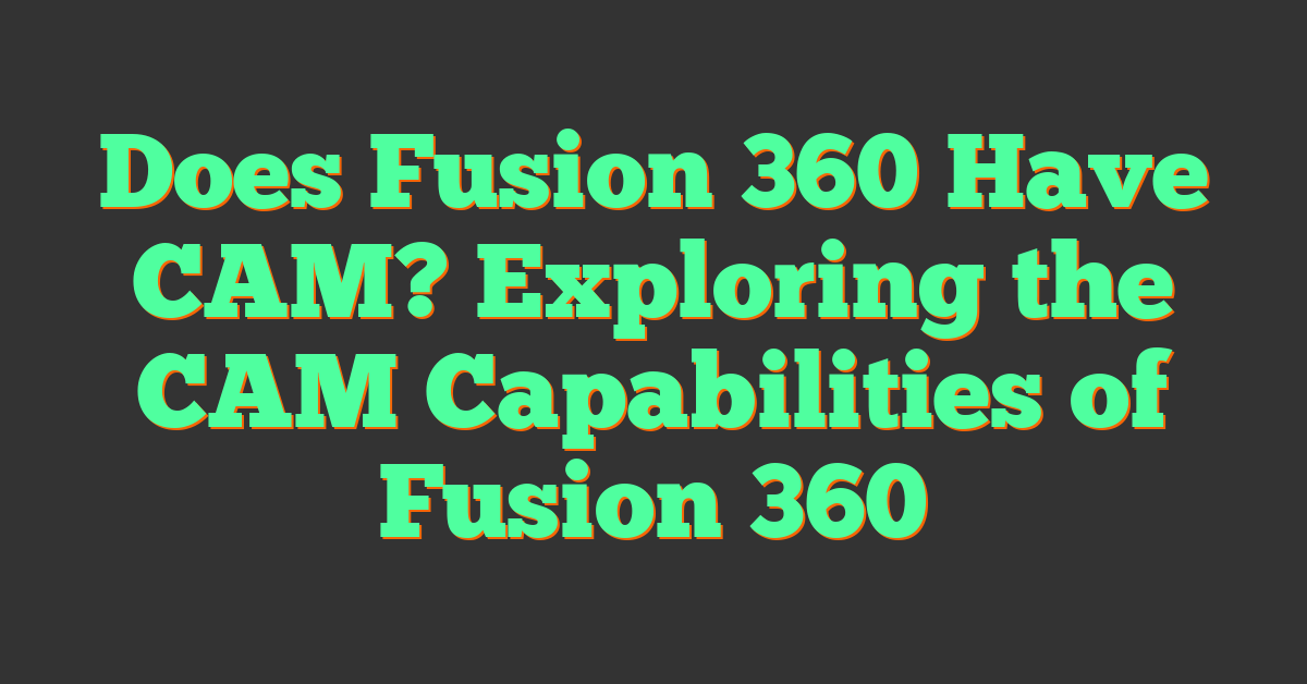 Does Fusion 360 Have CAM? Exploring the CAM Capabilities of Fusion 360