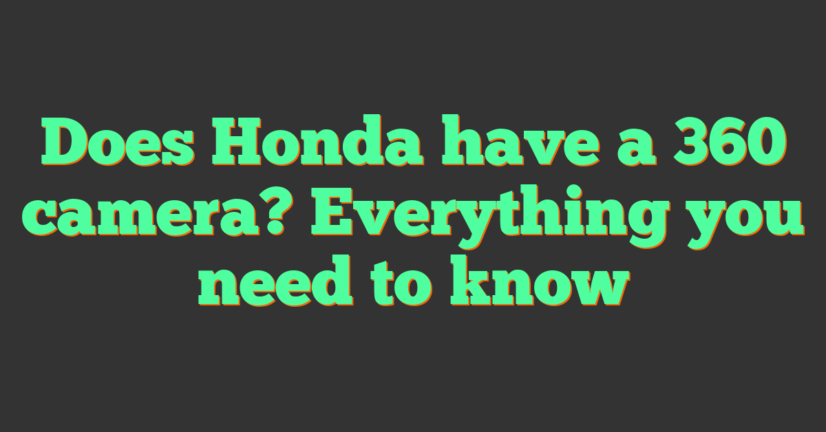 Does Honda have a 360 camera? Everything you need to know