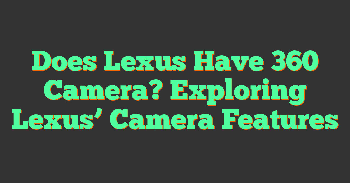 Does Lexus Have 360 Camera? Exploring Lexus’ Camera Features