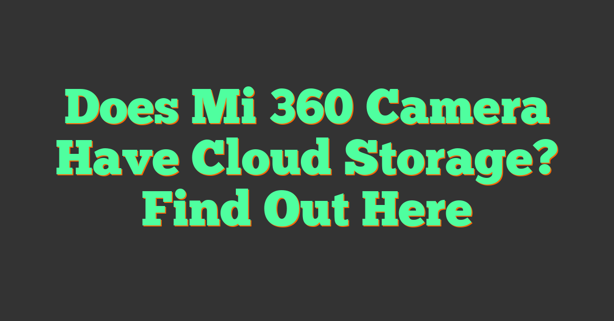 Does Mi 360 Camera Have Cloud Storage? Find Out Here