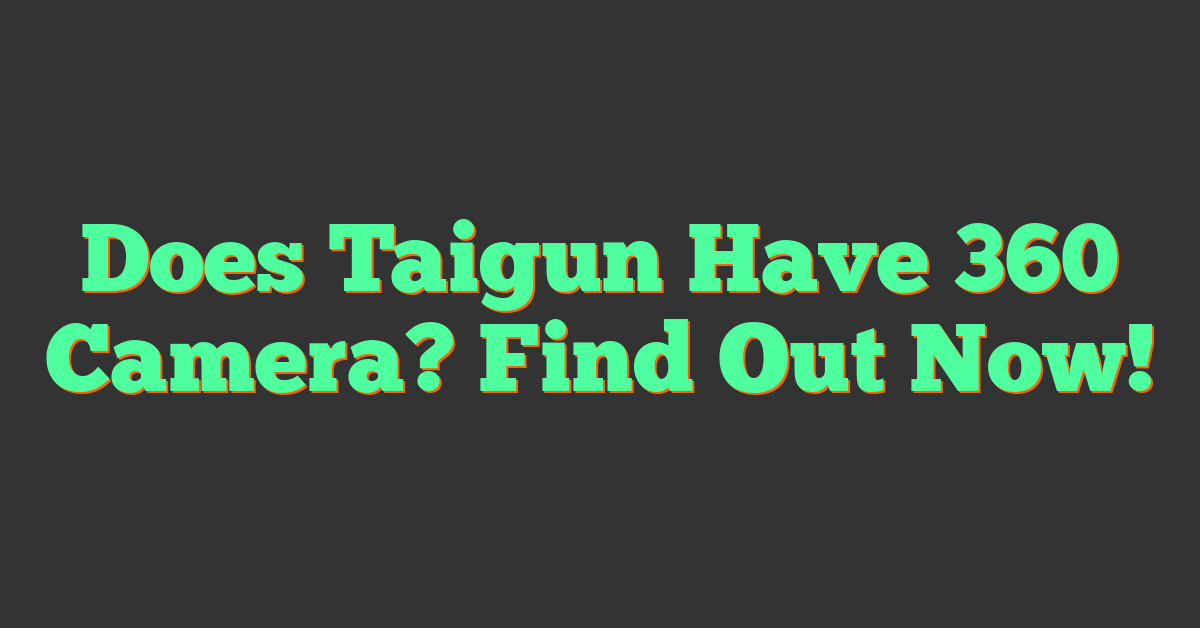 Does Taigun Have 360 Camera? Find Out Now!