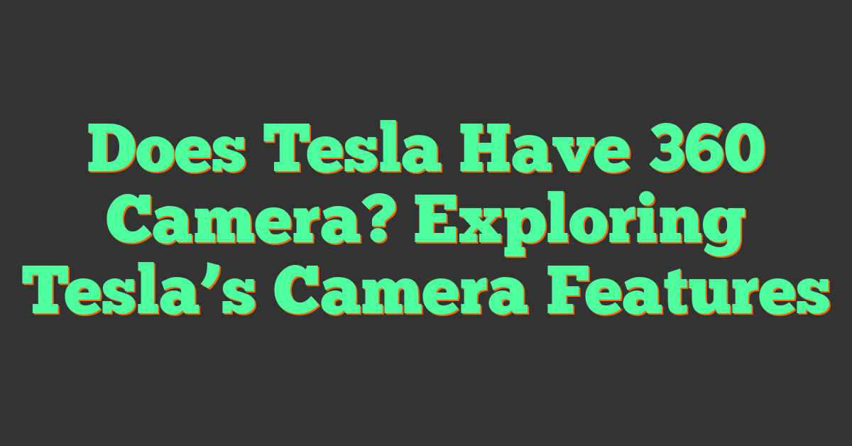 Does Tesla Have 360 Camera? Exploring Tesla’s Camera Features