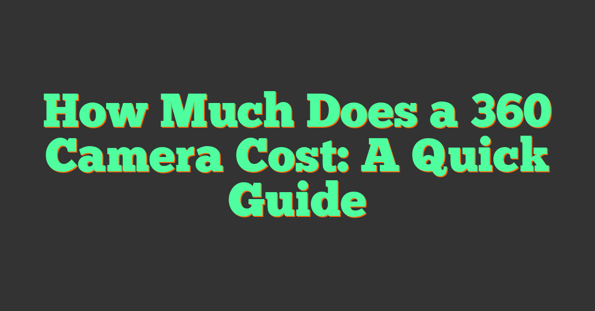 How Much Does a 360 Camera Cost: A Quick Guide