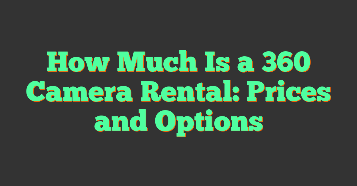 How Much Is a 360 Camera Rental: Prices and Options