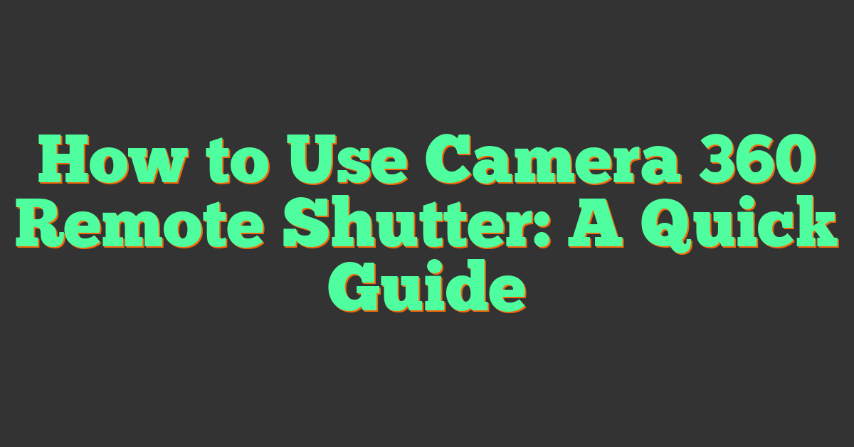 How to Use Camera 360 Remote Shutter: A Quick Guide