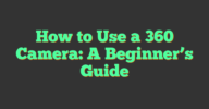 How to Use a 360 Camera: A Beginner's Guide (2026)