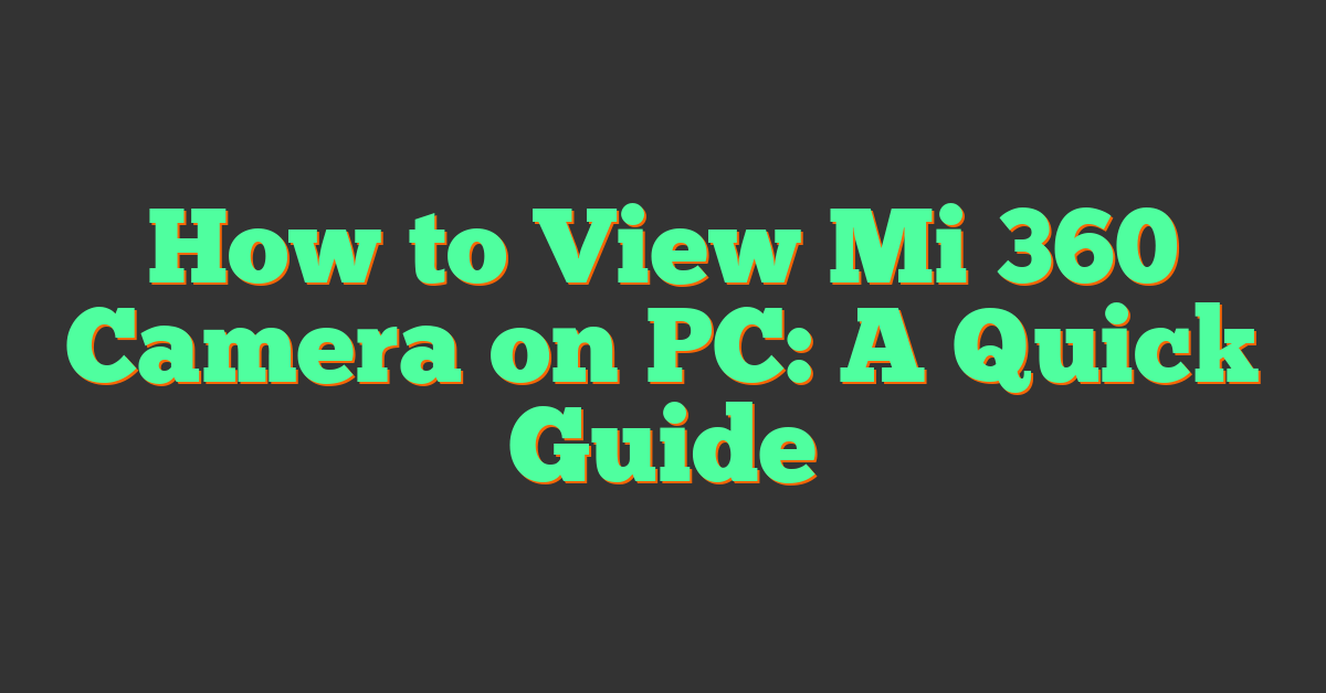 How to View Mi 360 Camera on PC: A Quick Guide