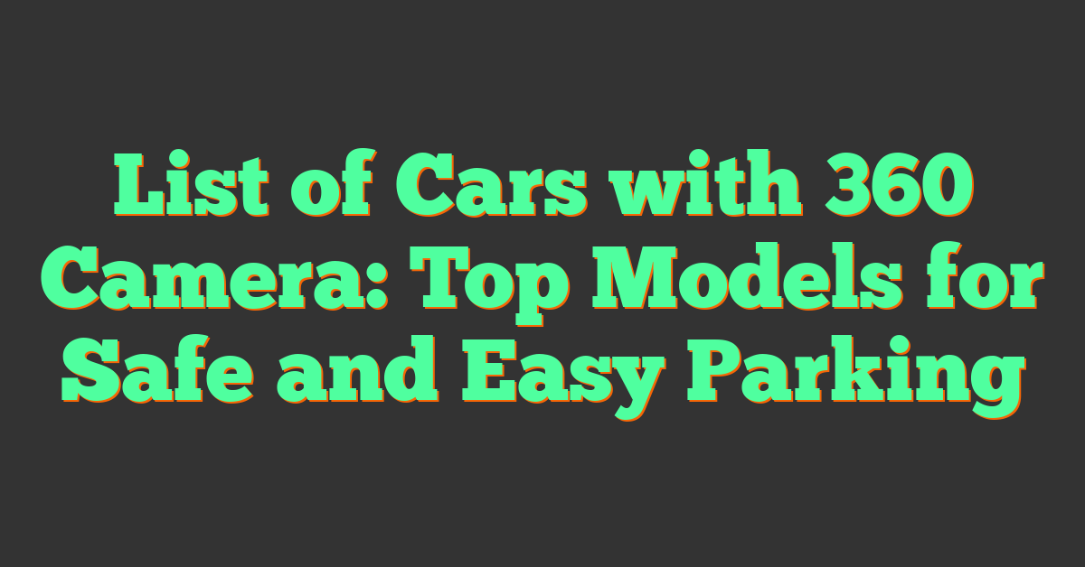 List of Cars with 360 Camera: Top Models for Safe and Easy Parking