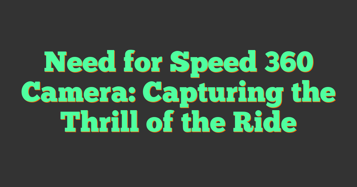 Need for Speed 360 Camera: Capturing the Thrill of the Ride