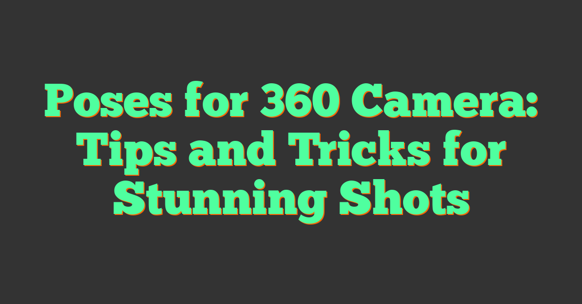 Poses for 360 Camera: Tips and Tricks for Stunning Shots