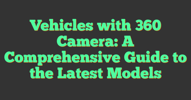 Vehicles with 360 Camera: A Comprehensive Guide to the Latest Models (2026)