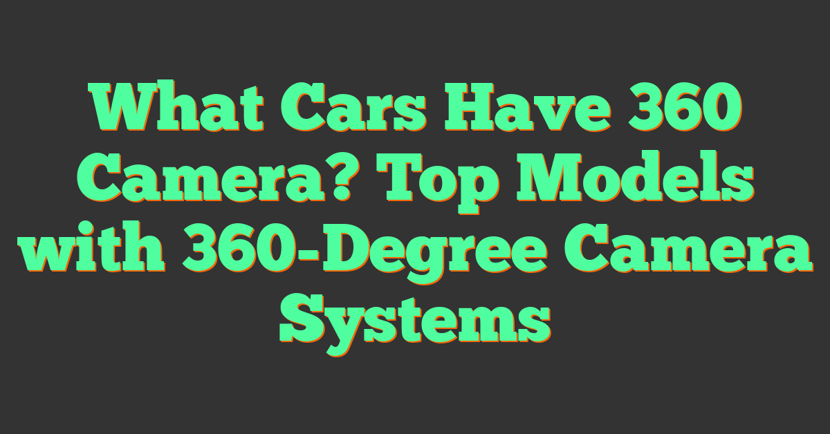 What Cars Have 360 Camera? Top Models with 360-Degree Camera Systems