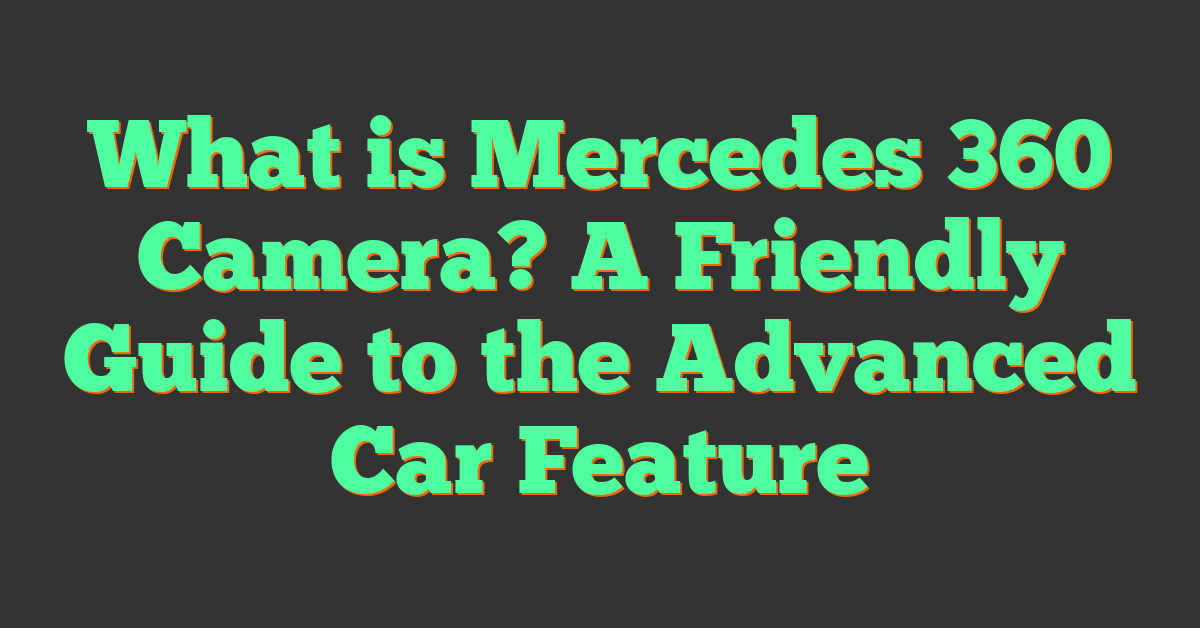 What is Mercedes 360 Camera? A Friendly Guide to the Advanced Car Feature