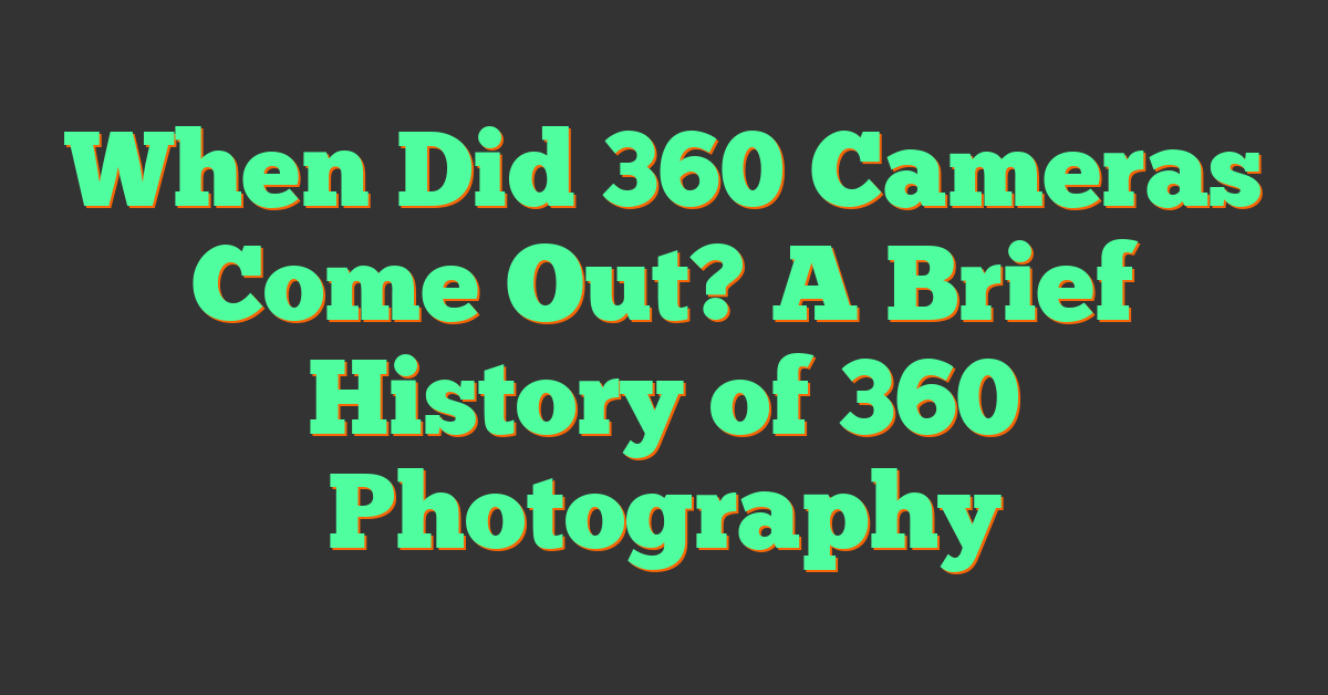 When Did 360 Cameras Come Out? A Brief History of 360 Photography