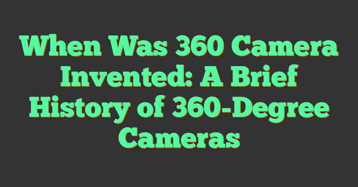 When Was 360 Camera Invented: A Brief History of 360-Degree Cameras