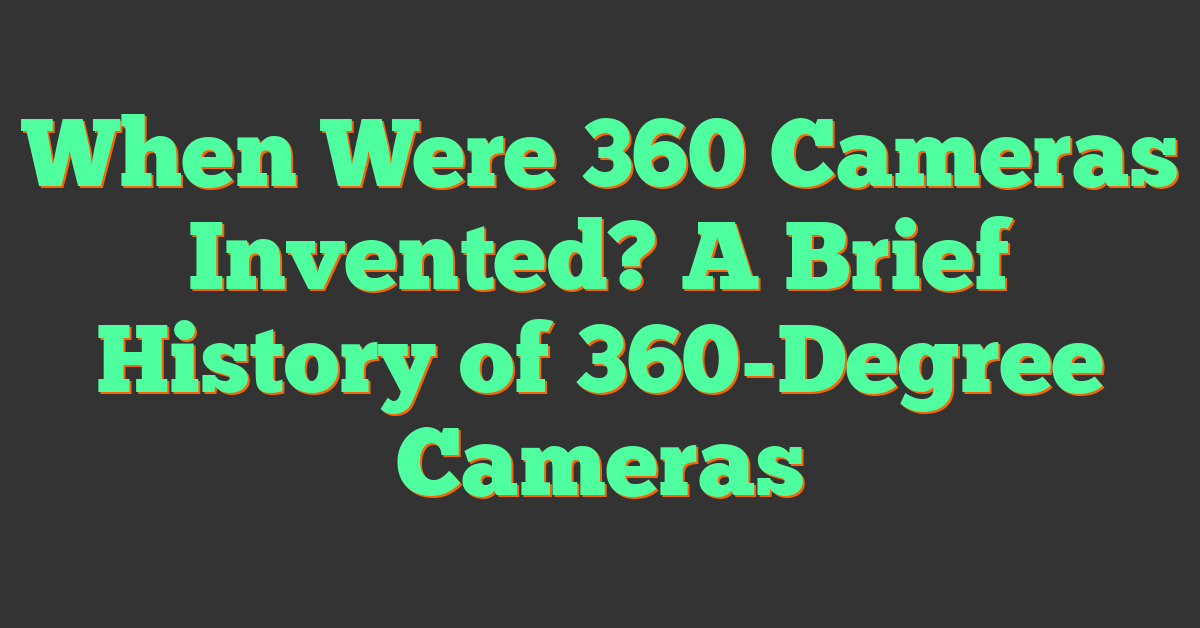 When Were 360 Cameras Invented? A Brief History of 360-Degree Cameras