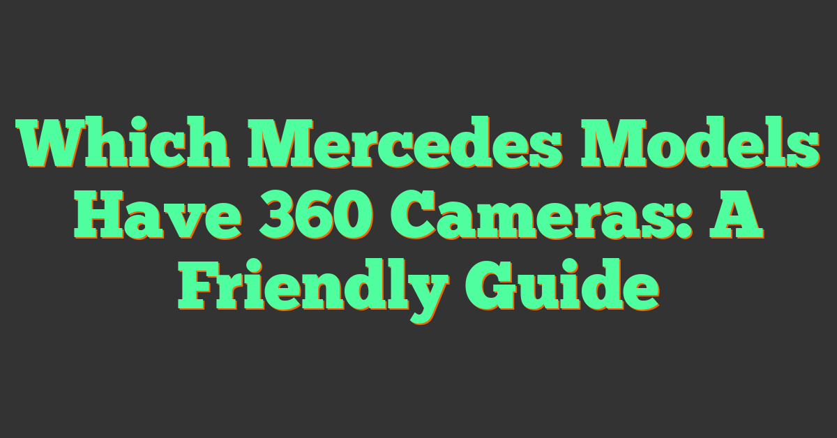 Which Mercedes Models Have 360 Cameras: A Friendly Guide