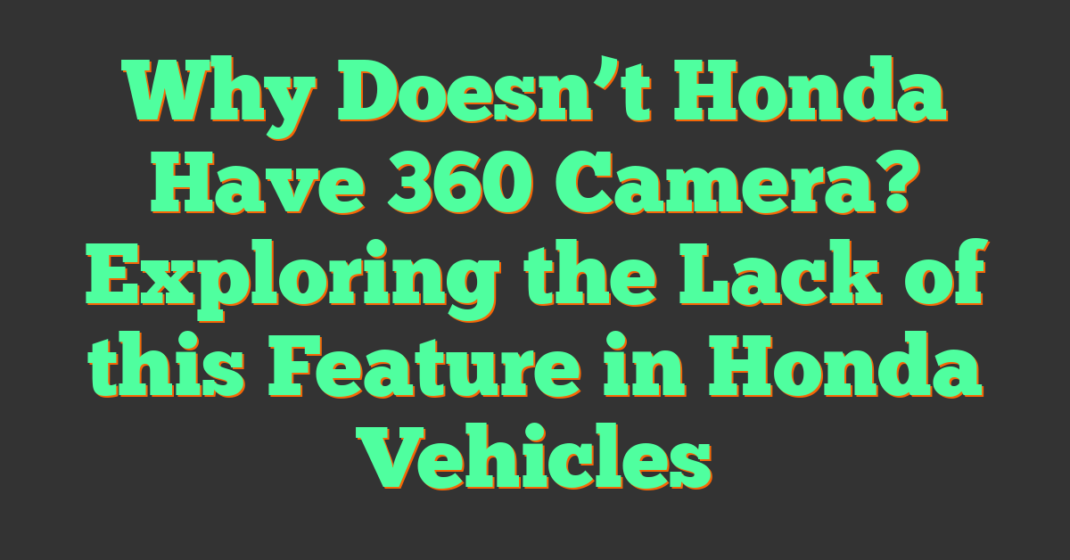 Why Doesn’t Honda Have 360 Camera? Exploring the Lack of this Feature in Honda Vehicles